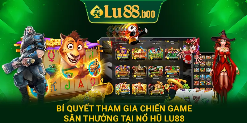 Bí quyết tham gia chiến game săn thưởng tại nổ hũ lu88