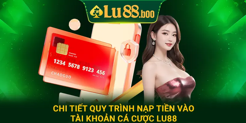 Chi tiết quy trình nạp tiền vào tài khoản cá cược Lu88
