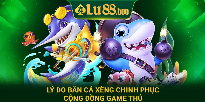 Lý do bắn cá xèng chinh phục cộng đồng game thủ