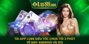 Tải App Lu88 Siêu Tốc Chưa Tới 3 Phút Về Máy Android Và iOS