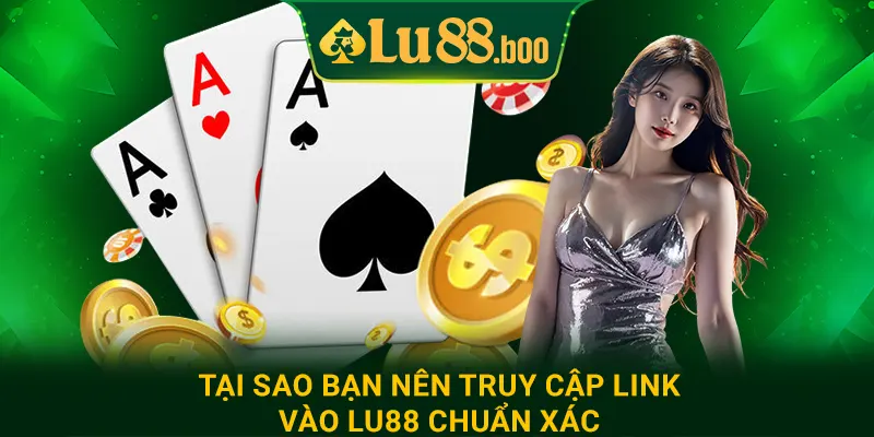 Tại sao bạn nên truy cập link vào lu88 chuẩn xác