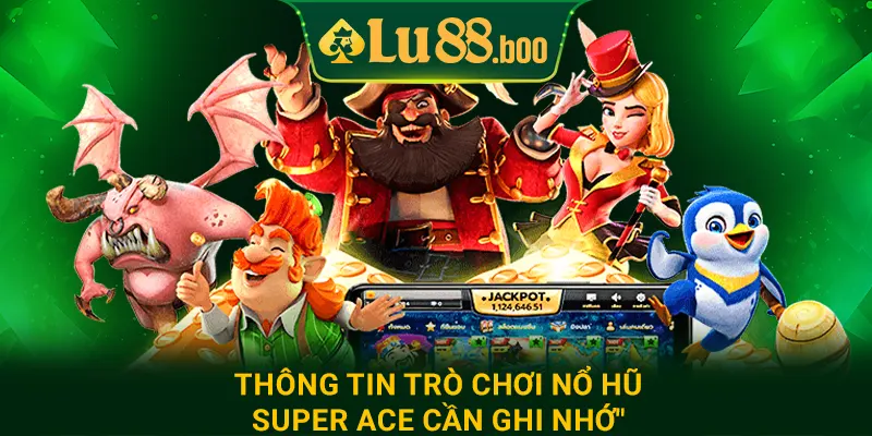 Thông tin trò chơi nổ hũ Super Ace cần ghi nhớ