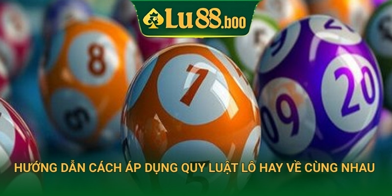 Hướng dẫn cách áp dụng quy luật lô hay về cùng nhau